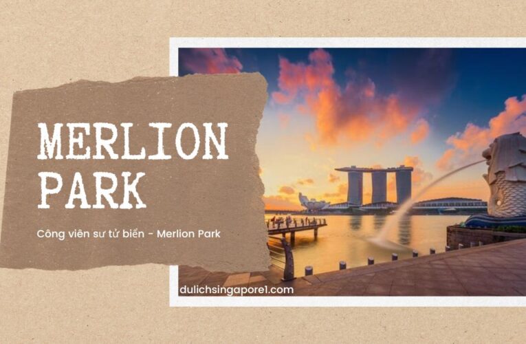 Merlion Park – Công Viên Sư Tử Biển Singapore
