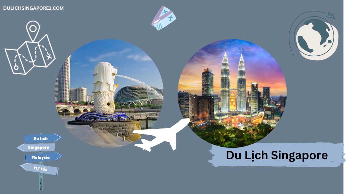 Du lịch Singapore Malaysia tự túc - Singapore và Malaysia