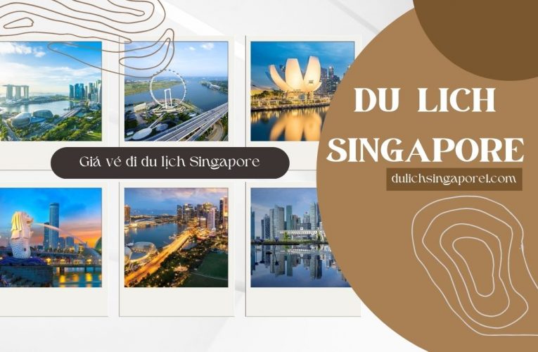 Thông tin chi tiết về giá vé đi du lịch Singapore năm 2023