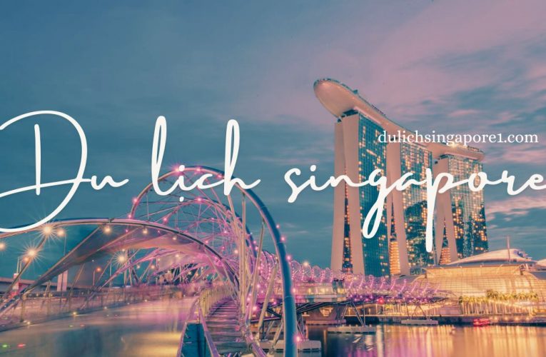 Kinh nghiệm đi du lịch Singapore tự túc 2023 cần lưu ý gì?