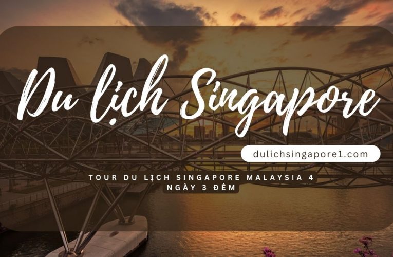 Có gì trong tour du lịch Singapore Malaysia 4 ngày 3 đêm?